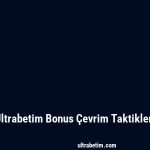 Ultrabetim Bonus Çevrim Taktikleri