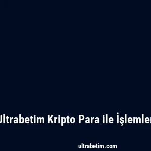 Ultrabetim Kripto Para ile İşlemler