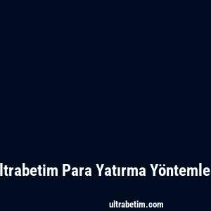 Ultrabetim Para Yatırma Yöntemleri